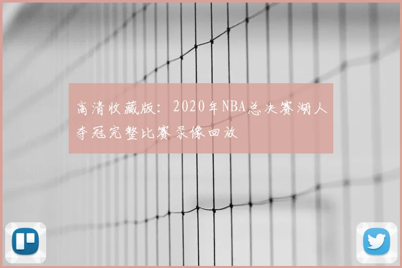 高清收藏版：2020年NBA总决赛湖人夺冠完整比赛录像回放
