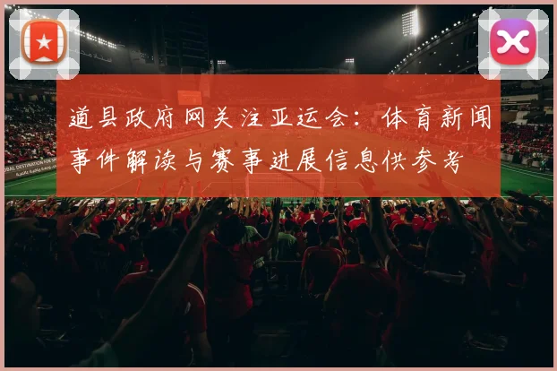 道县政府网关注亚运会：体育新闻事件解读与赛事进展信息供参考